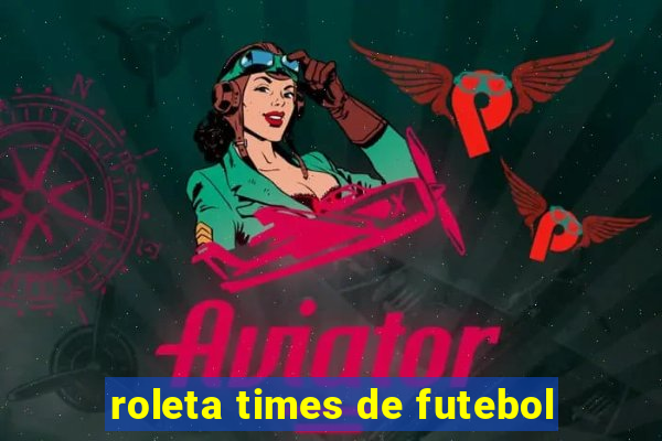 roleta times de futebol