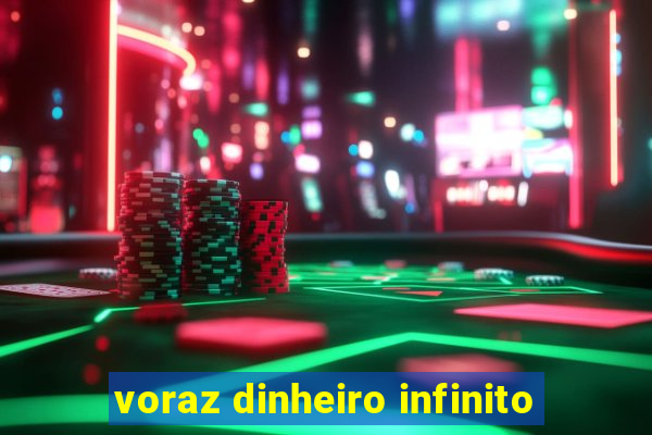 voraz dinheiro infinito