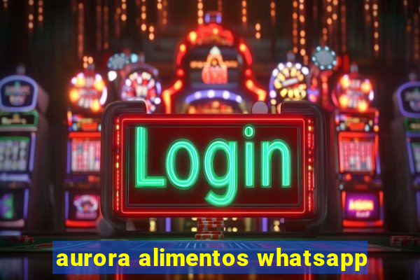 aurora alimentos whatsapp