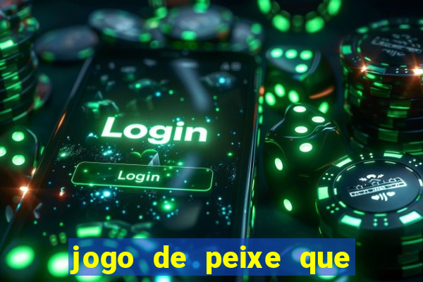 jogo de peixe que ganha dinheiro