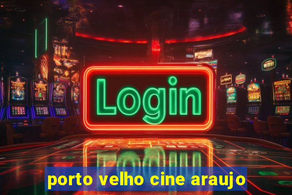 porto velho cine araujo