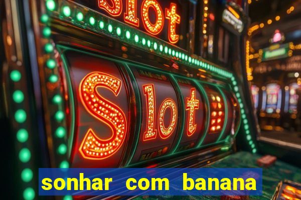 sonhar com banana no jogo do bicho