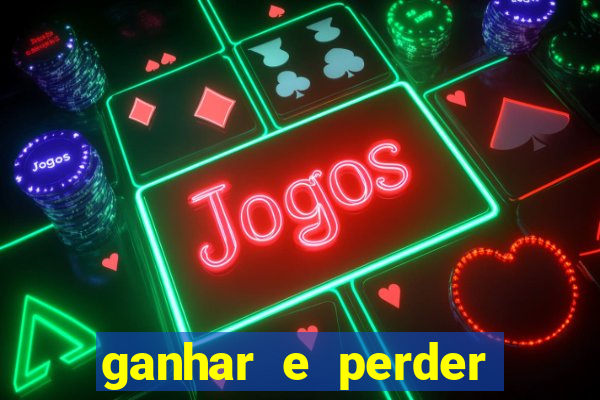 ganhar e perder faz parte do jogo frases