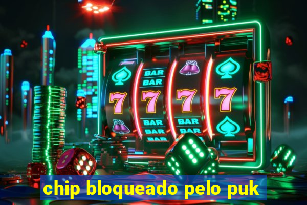 chip bloqueado pelo puk