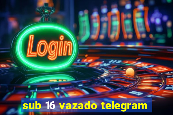 sub 16 vazado telegram