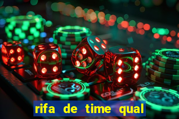 rifa de time qual sai mais