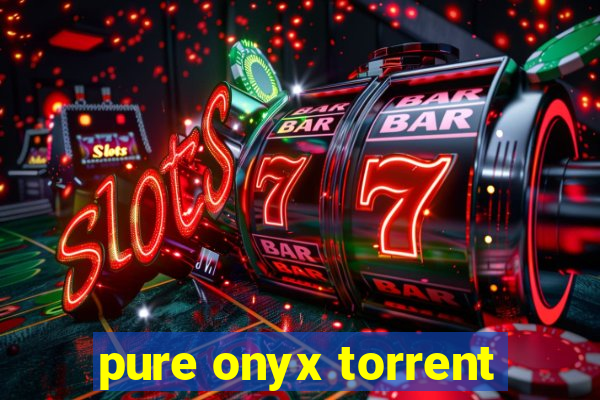 pure onyx torrent