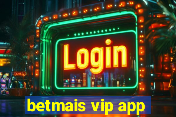 betmais vip app