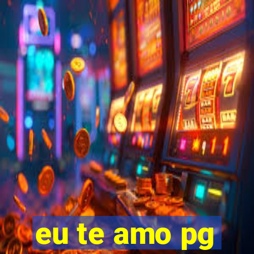 eu te amo pg