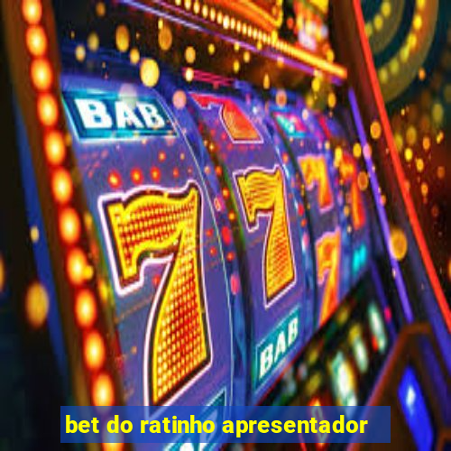 bet do ratinho apresentador