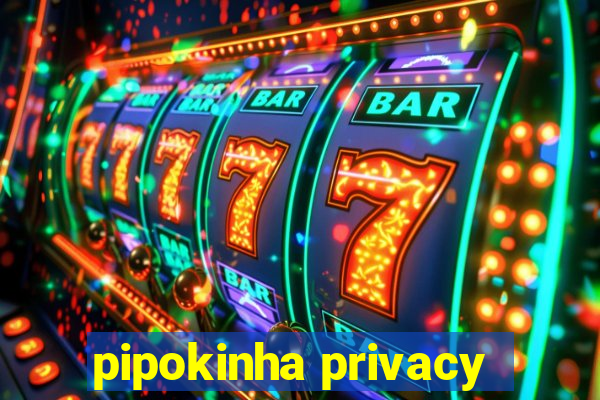 pipokinha privacy