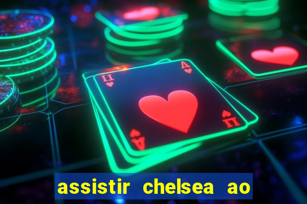 assistir chelsea ao vivo futemax