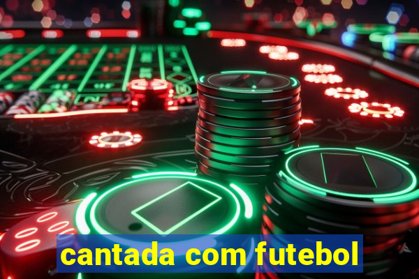 cantada com futebol