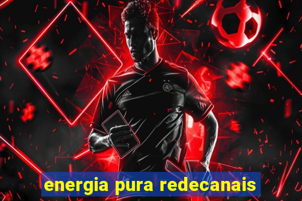 energia pura redecanais