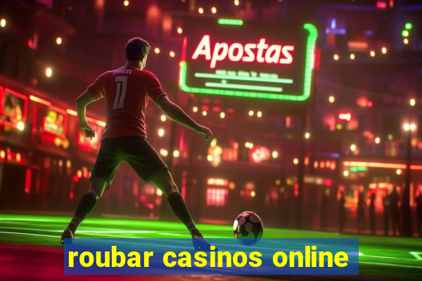 roubar casinos online