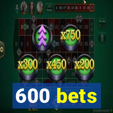 600 bets