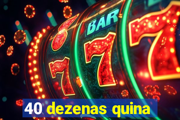 40 dezenas quina