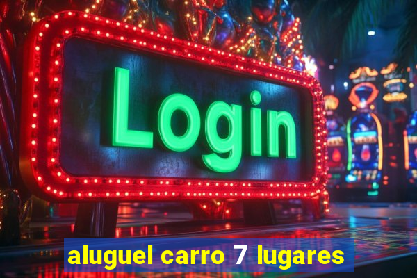 aluguel carro 7 lugares