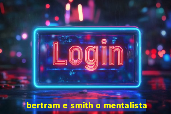 bertram e smith o mentalista