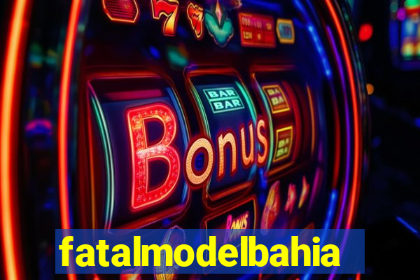 fatalmodelbahia