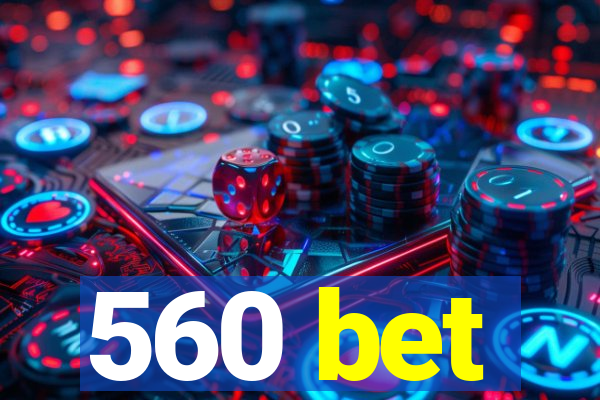 560 bet