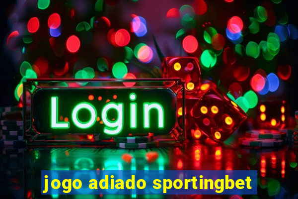 jogo adiado sportingbet