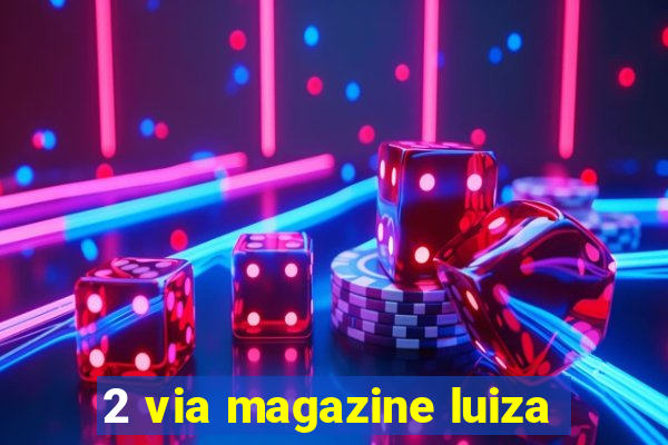 2 via magazine luiza