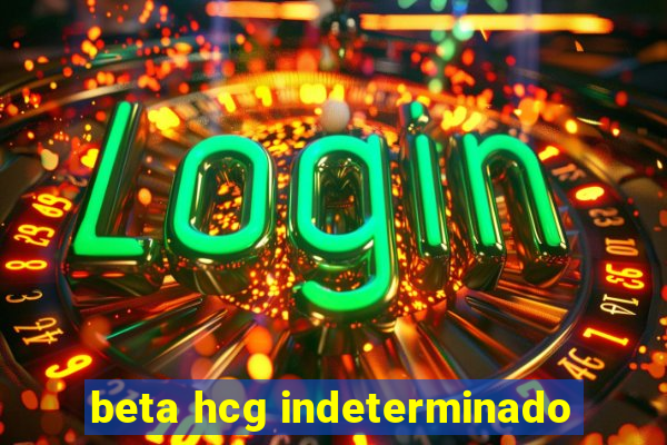 beta hcg indeterminado