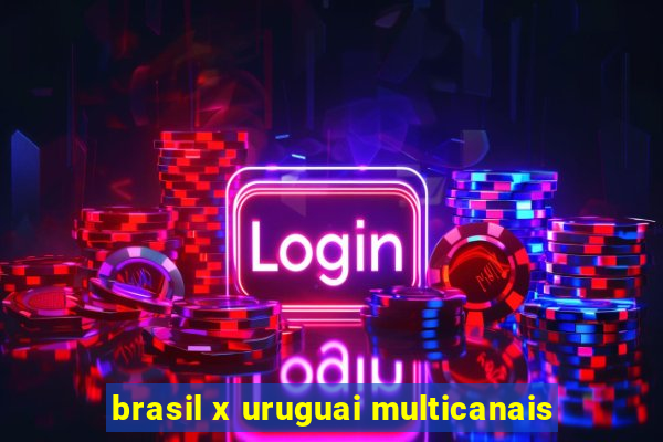 brasil x uruguai multicanais