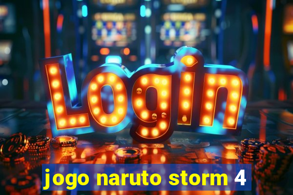 jogo naruto storm 4