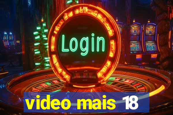 video mais 18