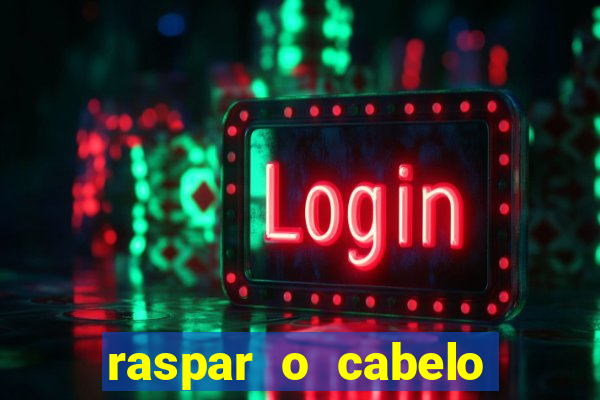 raspar o cabelo significado espiritual