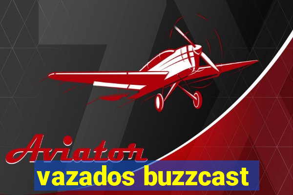 vazados buzzcast