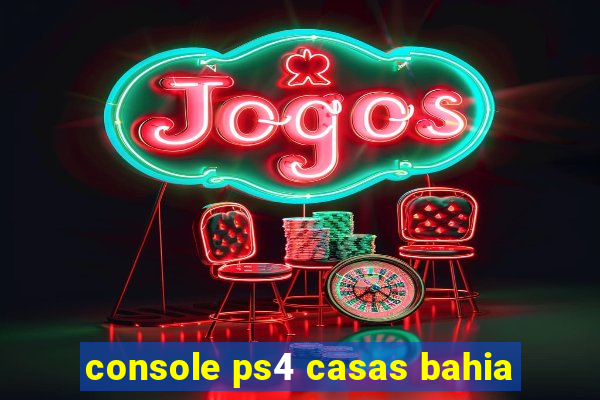 console ps4 casas bahia