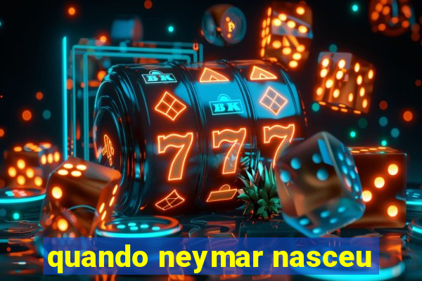 quando neymar nasceu