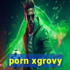 porn xgrovy