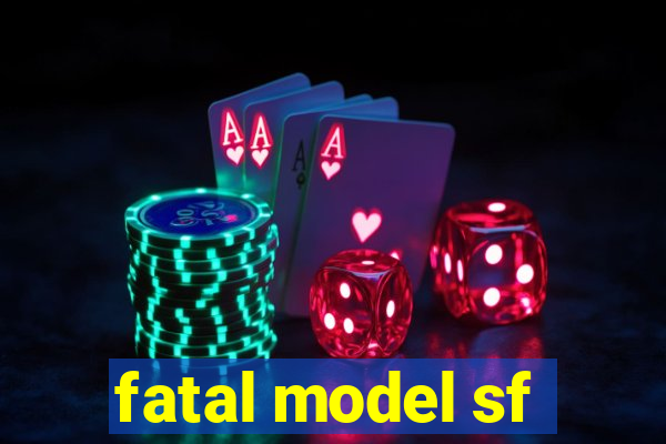 fatal model sf