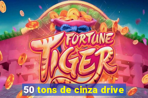 50 tons de cinza drive