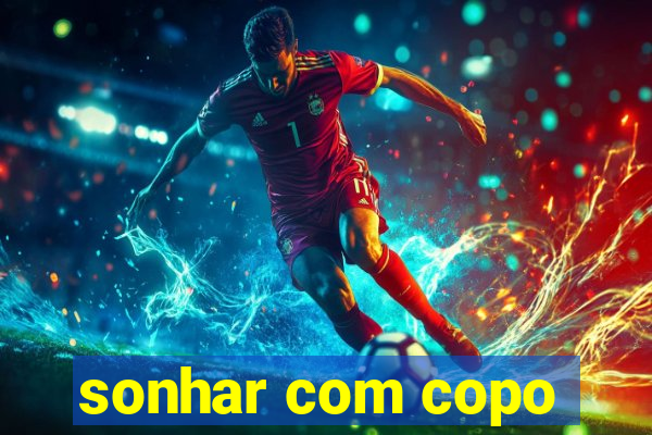 sonhar com copo