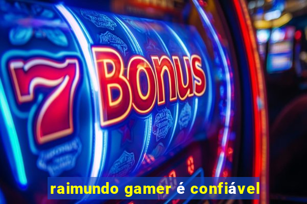 raimundo gamer é confiável