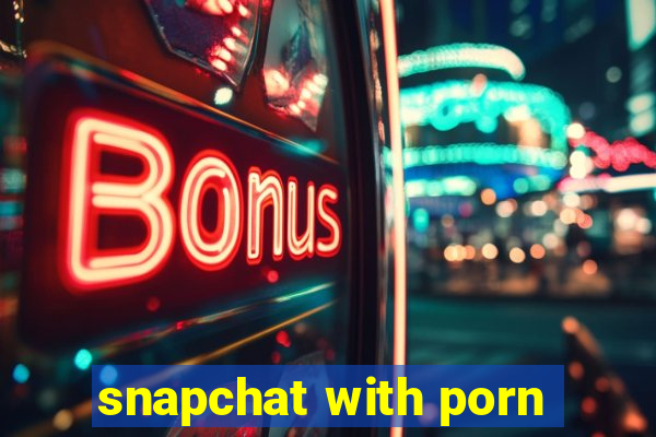 snapchat with porn