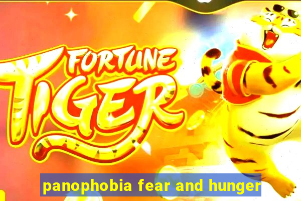 panophobia fear and hunger