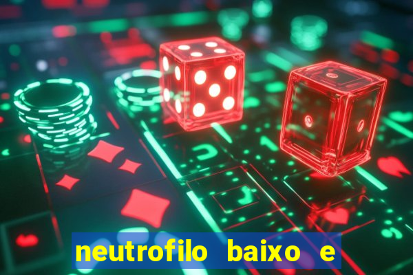 neutrofilo baixo e linfocito alto