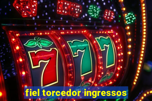 fiel torcedor ingressos