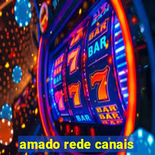 amado rede canais