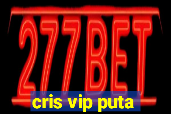 cris vip puta