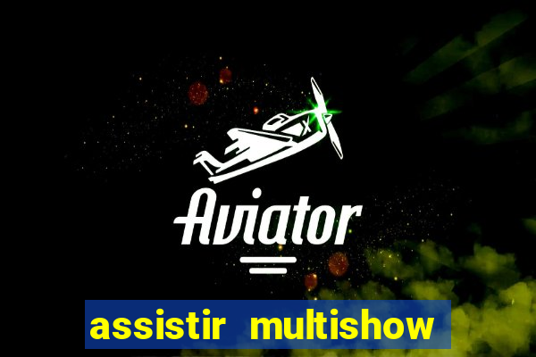 assistir multishow online ao vivo