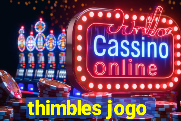 thimbles jogo