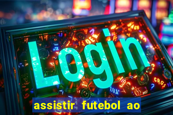 assistir futebol ao vivo multicanais