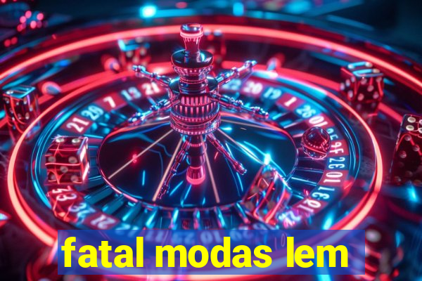 fatal modas lem